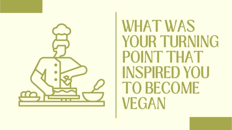 What was your turning point that inspired you to become vegan