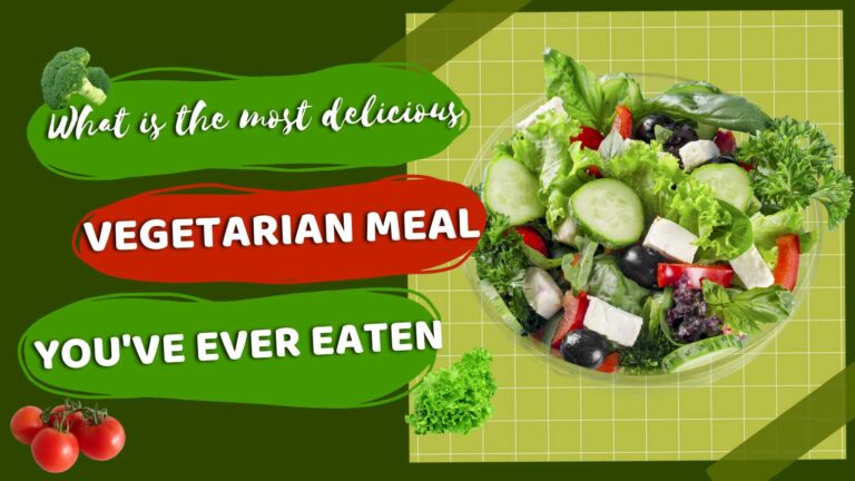 What is the most delicious vegetarian meal you've ever eaten